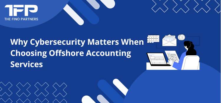 Why Cybersecurity Matters When Choosing Offshore Accounting Services